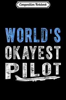 Paperback Composition Notebook: World's Okayest Pilot Aviation Air Humor Journal/Notebook Blank Lined Ruled 6x9 100 Pages Book