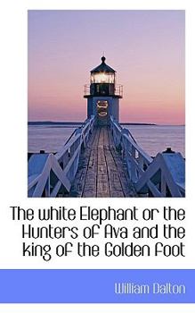 Paperback The White Elephant or the Hunters of Ava and the King of the Golden Foot Book