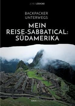 Paperback Backpacker unterwegs: Mein Reise-Sabbatical. Südamerika: Argentinien, Bolivien, Brasilien, Chile, Ecuador, Kolumbien, Peru [German] Book