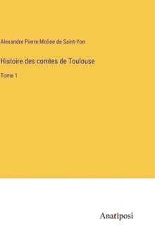 Histoire des comtes de Toulouse: Tome 1