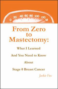 Paperback From Zero to Mastectomy: What I Learned and You Need to Know about Stage 0 Breast Cancer Book