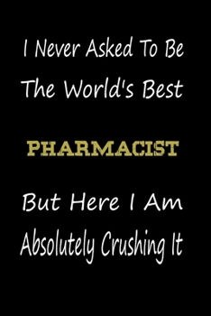 Paperback I Never Asked To Be The World's Best Pharmacist But Here I Am Absolutely Crushing It: coworker gift -birthday Journal Notebook/diary note 120 Blank Li Book