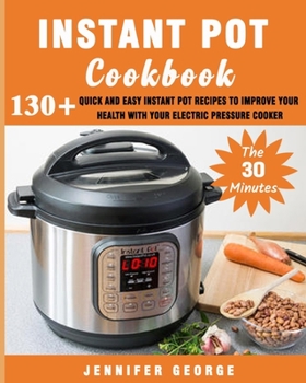 Paperback The 30 minutes Instant pot cookbook: 130+ Quick and Easy Instant pot recipes to improve your health with your electric pressure cooker Book
