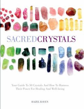 Hardcover Sacred Crystals: Your Guide to 50 Crystals and How to Harness Their Power for Healing and Well-Being Book