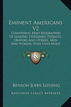 Paperback Eminent Americans V2: Comprising Brief Biographies Of Leading Statesmen, Patriots, Orators And Others, Men And Women, Who Have Made American Book
