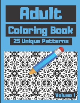 Paperback Adult Coloring Book 25 Unique Patterns Volume 1: Adults Enjoy Hours of Coloring for Stress Relief Pass Time and Relaxation Very Unique Pattern Designs Book