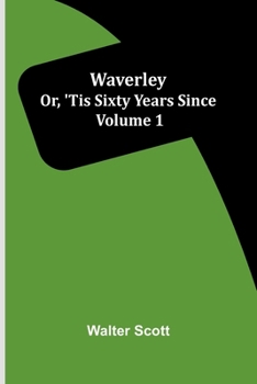 Waverley; Or, 'Tis Sixty Years Since Volume 1