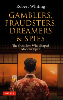 Paperback Gamblers, Fraudsters, Dreamers & Spies: The Outsiders Who Shaped Modern Japan Book