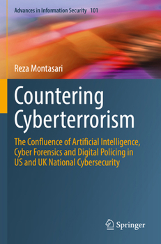 Countering Cyberterrorism: The Confluence of Artificial Intelligence, Cyber Forensics and Digital Policing in Us and UK National Cybersecurity