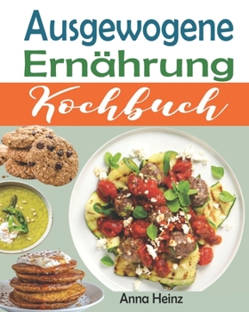 Paperback Ausgewogene Ernährung Kochbuch: Die besten Rezepte für eine gesunde und erfolgreiche Ernährung mit gesunden, schnellen und leckeren Rezepten (Gesunde [German] Book