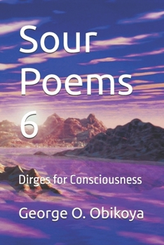 Sour Poems 6: Dirges for Consciousness