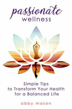 Paperback Passionate Wellness: Simple Tips to Transform Your Health for a Balanced Life Book