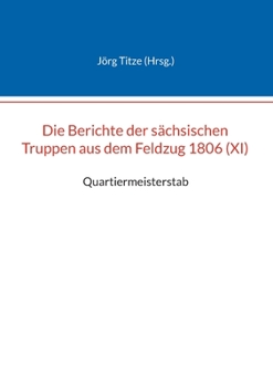 Paperback Die Berichte der sächsischen Truppen aus dem Feldzug 1806 (XI): Quartiermeisterstab [German] Book
