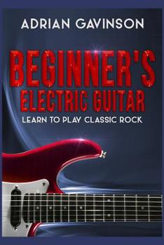 Paperback Beginner's Electric Guitar: Learn to Play Classic Rock Book