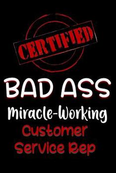 Paperback Certified Bad Ass Miracle-Working Customer Service Rep: Funny Gift Notebook for Employee, Coworker or Boss Book
