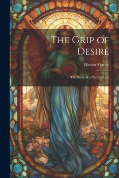 Paperback The Grip of Desire: The Story of a Parish-Priest Book