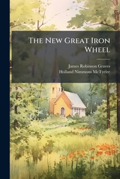 The New Great Iron Wheel: An Examination Of The New M. E. Church, South, In A Series Of Letters Addressed To Bishop Mctyeire...