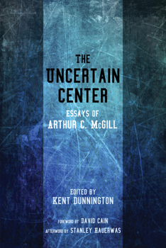 Paperback The Uncertain Center: Essays of Arthur C. McGill Book