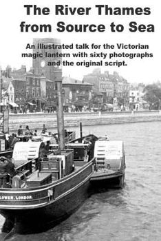 Paperback The River Thames from Source to Sea: Sixty glorious photographs, taken in 1880, of a journey down the River Thames from its source to the sea, taken ... slides and the original lecturer's script. Book