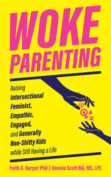 Paperback Woke Parenting: Raising Intersectional Feminist, Empathic, Engaged, and Generally Non-Shitty Kids While Still Having a Life Book