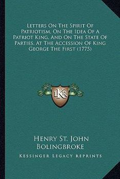 Paperback Letters On The Spirit Of Patriotism, On The Idea Of A Patriot King, And On The State Of Parties, At The Accession Of King George The First (1775) Book