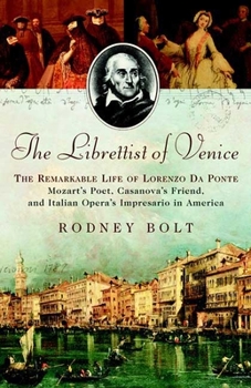Hardcover The Librettist of Venice: The Remarkable Life of Lorenzo Da Ponte--Mozart's Poet, Casanova's Friend, and Italian Opera's Impre Book