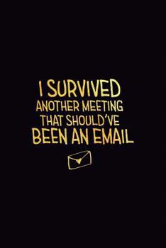 Paperback I Survived Another Meeting That Should've Been an Email: 6x9 Ruled 100 Pages Funny Notebook Joke Humor Journal, Perfect Gag Gift for Coworker, for Adu Book