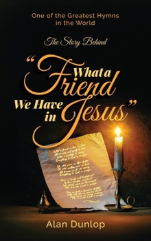 Hardcover What a Friend we have in Jesus: The Story Behind One of the Greatest Hymns in the World Book