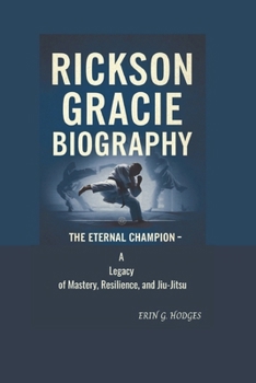 RICKSON GRACIE BIOGRAPHY: The Eternal Champion – A Legacy of Mastery, Resilience, and Jiu-Jitsu