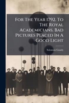 For The Year 1792. To The Royal Academicians. Bad Pictures Placed In A Good Light