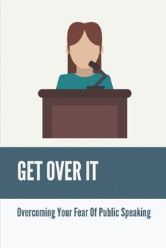 Paperback Get Over It: Overcoming Your Fear Of Public Speaking: What Extend Are You Confident In Public Speaking Book