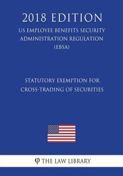 Paperback Statutory Exemption for Cross-Trading of Securities (US Employee Benefits Security Administration Regulation) (EBSA) (2018 Edition) Book