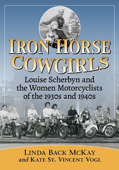 Paperback Iron Horse Cowgirls: Louise Scherbyn and the Women Motorcyclists of the 1930s and 1940s Book