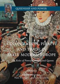 Hardcover Colonization, Piracy, and Trade in Early Modern Europe: The Roles of Powerful Women and Queens Book