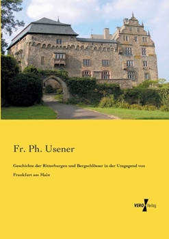 Paperback Geschichte der Ritterburgen und Bergschlösser in der Umgegend von Frankfurt am Main [German] Book