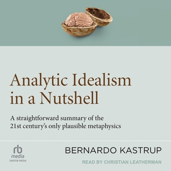 MP3 CD Analytic Idealism in a Nutshell: A Straightforward Summary of the 21st Century's Only Plausible Metaphysics Book