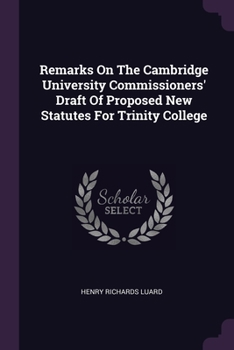 Paperback Remarks On The Cambridge University Commissioners' Draft Of Proposed New Statutes For Trinity College Book