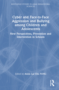 Cyber and Face-to-Face Aggression and Bullying among Children and Adolescents: New Perspectives, Prevention and Intervention in Schools (Routledge Studies in Asian Behavioural Sciences)
