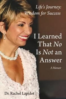 I Learned That No Is Not an Answer: Life’s Journey—Wisdom for Success