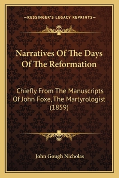 Paperback Narratives Of The Days Of The Reformation: Chiefly From The Manuscripts Of John Foxe, The Martyrologist (1859) Book