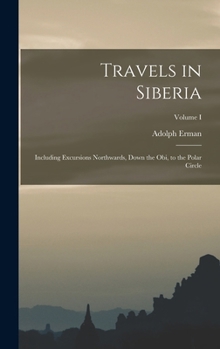 Hardcover Travels in Siberia: Including Excursions Northwards, Down the Obi, to the Polar Circle; Volume I Book