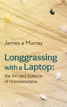 Paperback Longgrassing with a Laptop: the Art and Science of Homelessness Book