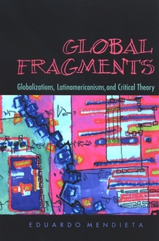 Paperback Global Fragments: Globalizations, Latinamericanisms, and Critical Theory Book