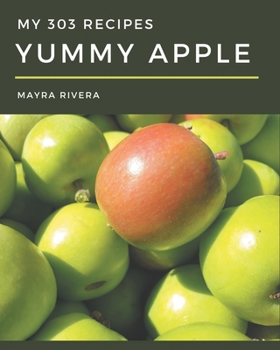 Paperback My 303 Yummy Apple Recipes: A Yummy Apple Cookbook Everyone Loves! Book