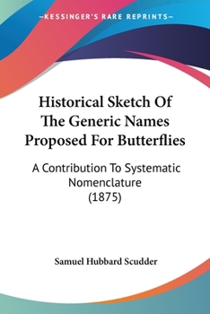 Paperback Historical Sketch Of The Generic Names Proposed For Butterflies: A Contribution To Systematic Nomenclature (1875) Book