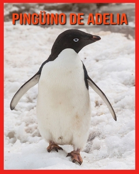 Paperback Ping?ino de Adelia: Libro para ni?os con im?genes hermosas y datos interesantes sobre los Ping?ino de Adelia [Spanish] Book