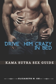 Paperback Drive him crazy in bed.: Kama Sutra Sex guide [Large Print] Book