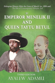 Ethiopian History After the Guns of March 1st, 1896 and: The Rise of Contemporary Ethiopia, Led By EMPEROR MENELIK II AND QUEEN TAYTU BETUL