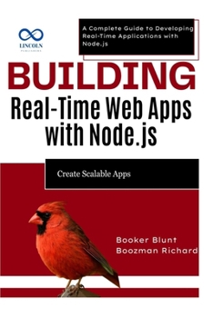 Paperback Building Real-Time Web Apps with Node.js: Create Scalable Apps: A Complete Guide to Developing Real-Time Applications with Node.js Book