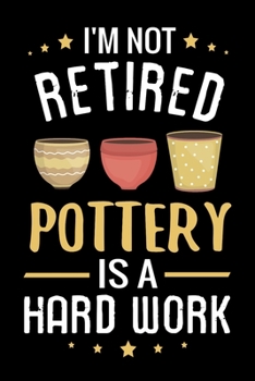 Paperback I'm not Retired Pottery is a Hard Work: Pottery Project Book - 80 Project Sheets to Record your Ceramic Work - Gift for Potters, Grandpas & Grandmas Book